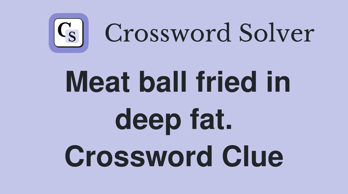 Meat ball fried in deep fat. Crossword Clue Answers Crossword Solver